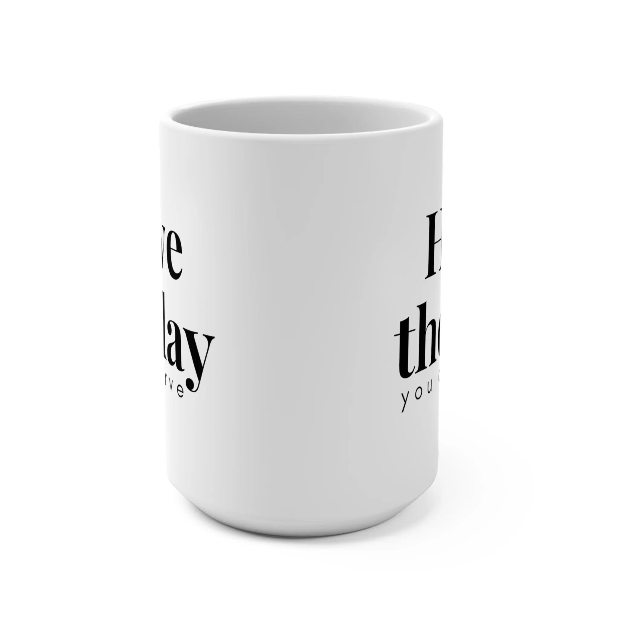 Have the Day You Deserve - Mug 15oz - Image 2