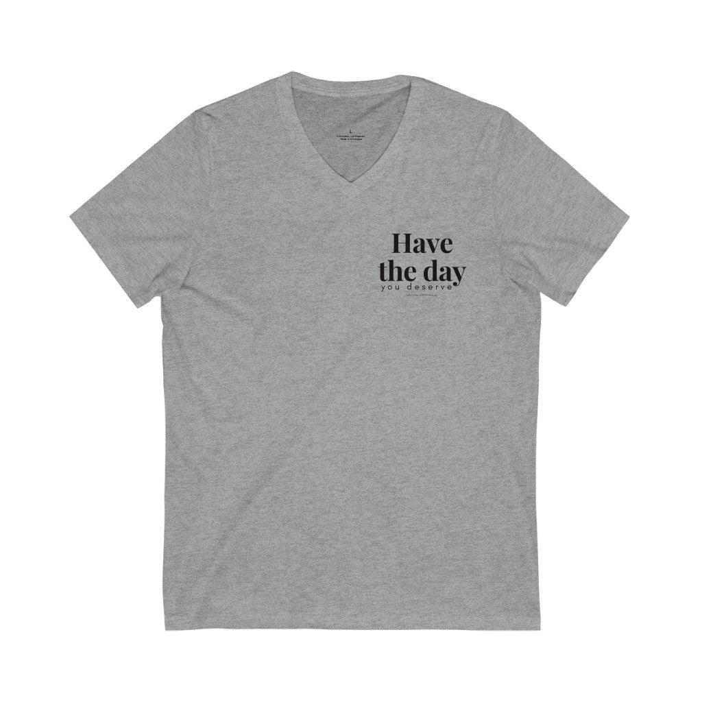 Have the Day You Deserve - Unisex V-Neck Tee - Image 3