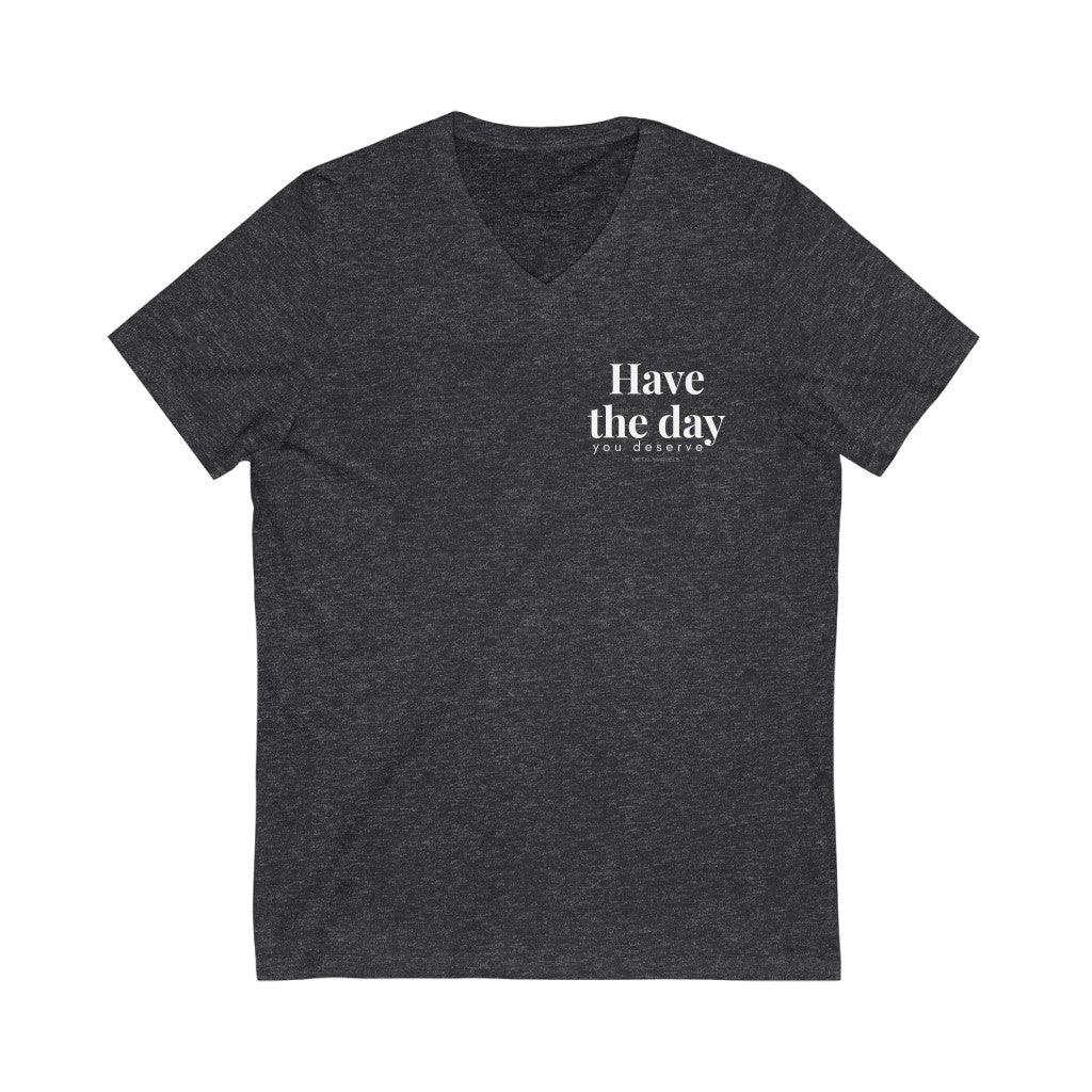 Have the Day You Deserve - Unisex V-Neck Tee - Image 5
