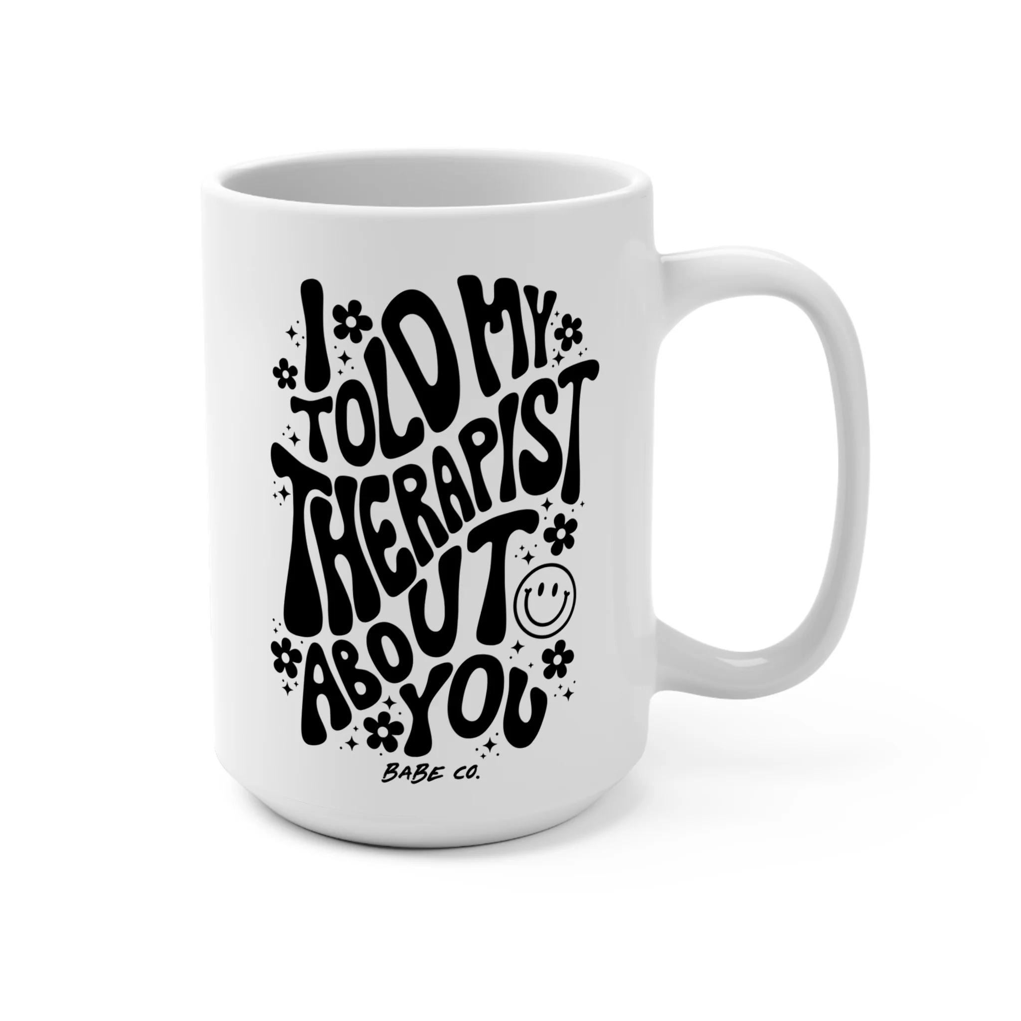 I Told My Therapist About You - Mug 15oz