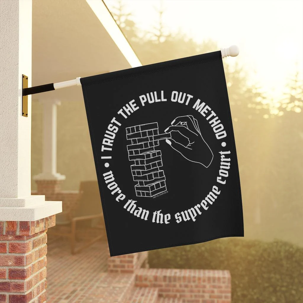 I Trust the Pull Out Method More Than the Supreme Court - Garden & House Flag - Image 6