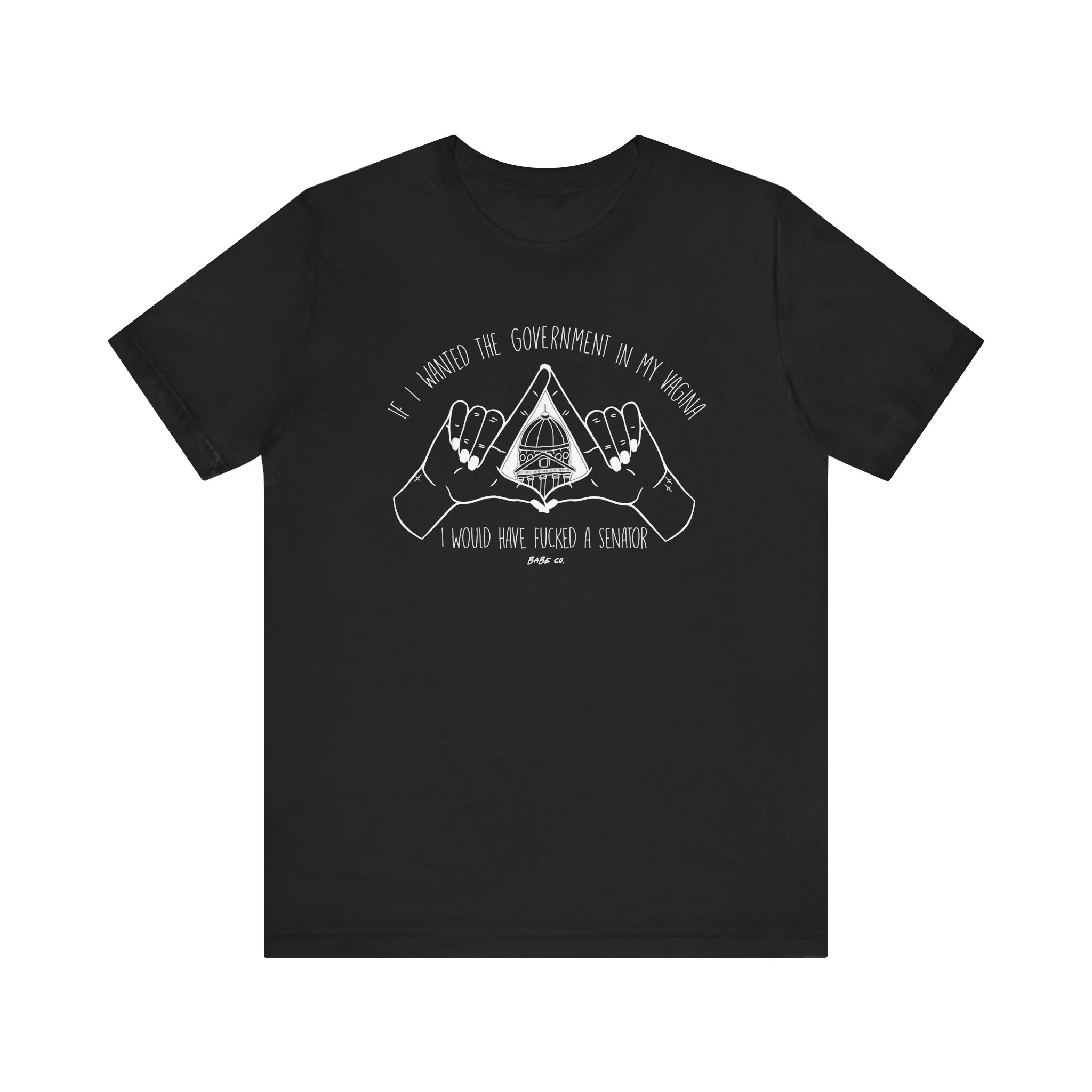 If I Wanted the Government in my Vagina I Would Have Fucked a Senator - Unisex Tee - Image 4