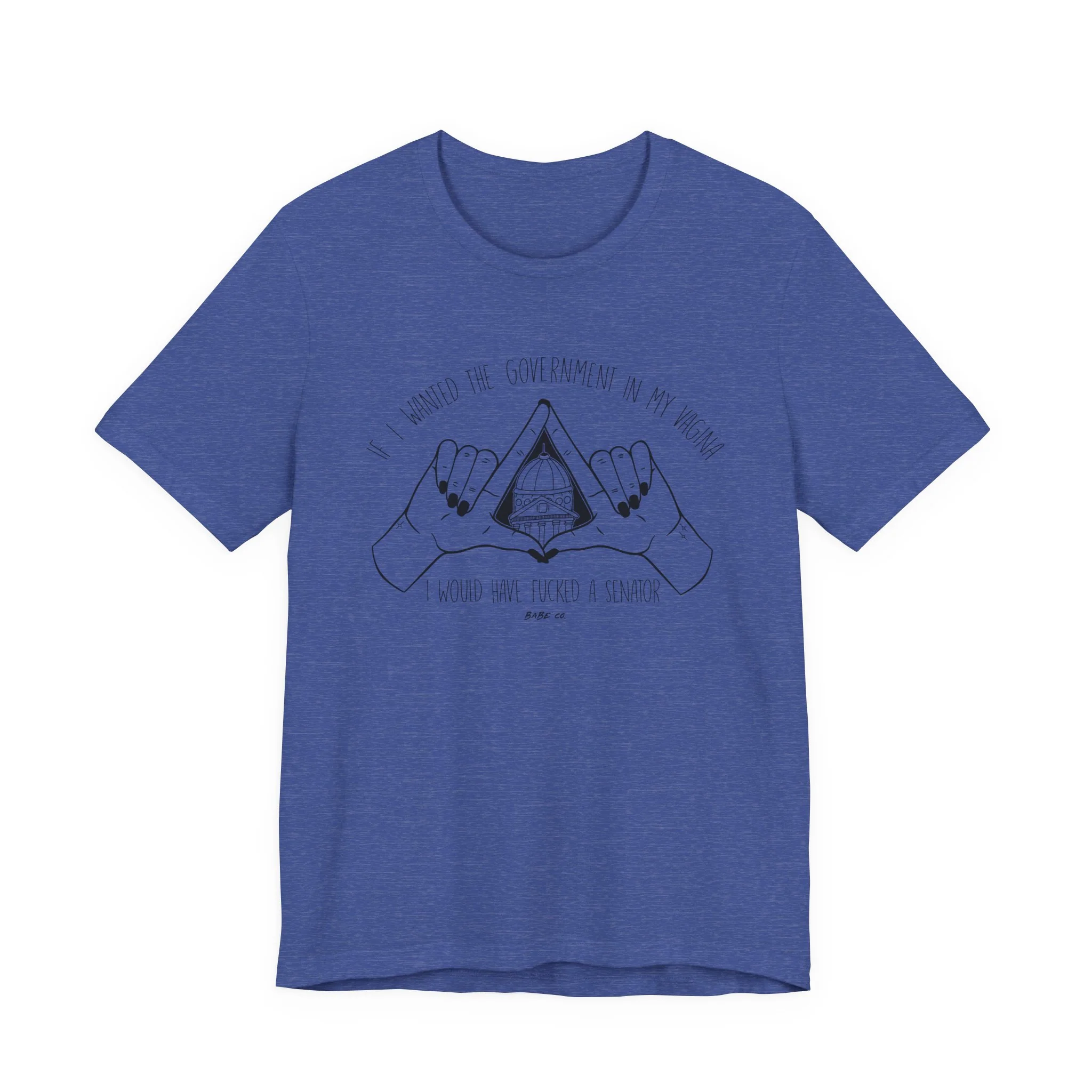 If I Wanted the Government in my Vagina I Would Have Fucked a Senator - Unisex Tee - Image 46