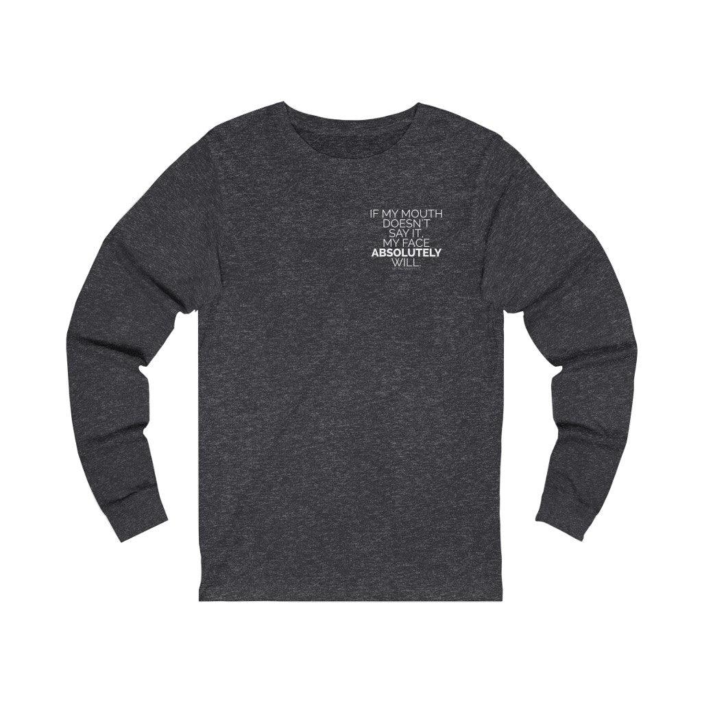 If My Mouth Doesn't Say it My Face Absolutely Will  - Long Sleeve Tee - Image 4