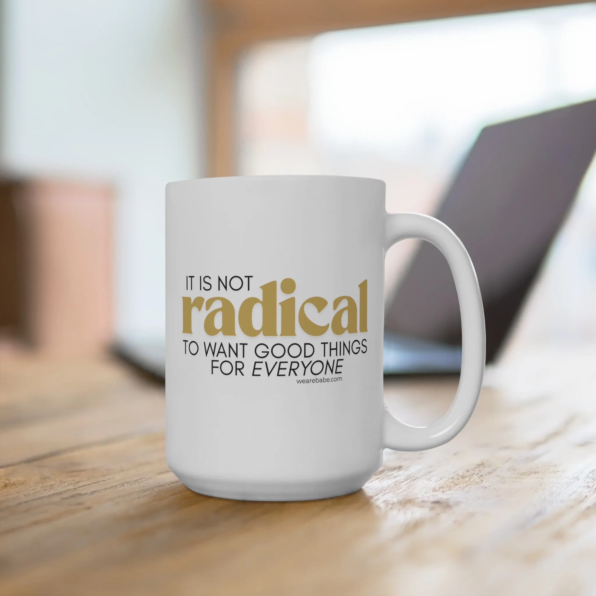 It Is Not Radical to Want Good Things for Everyone - Mug 15oz - Image 4