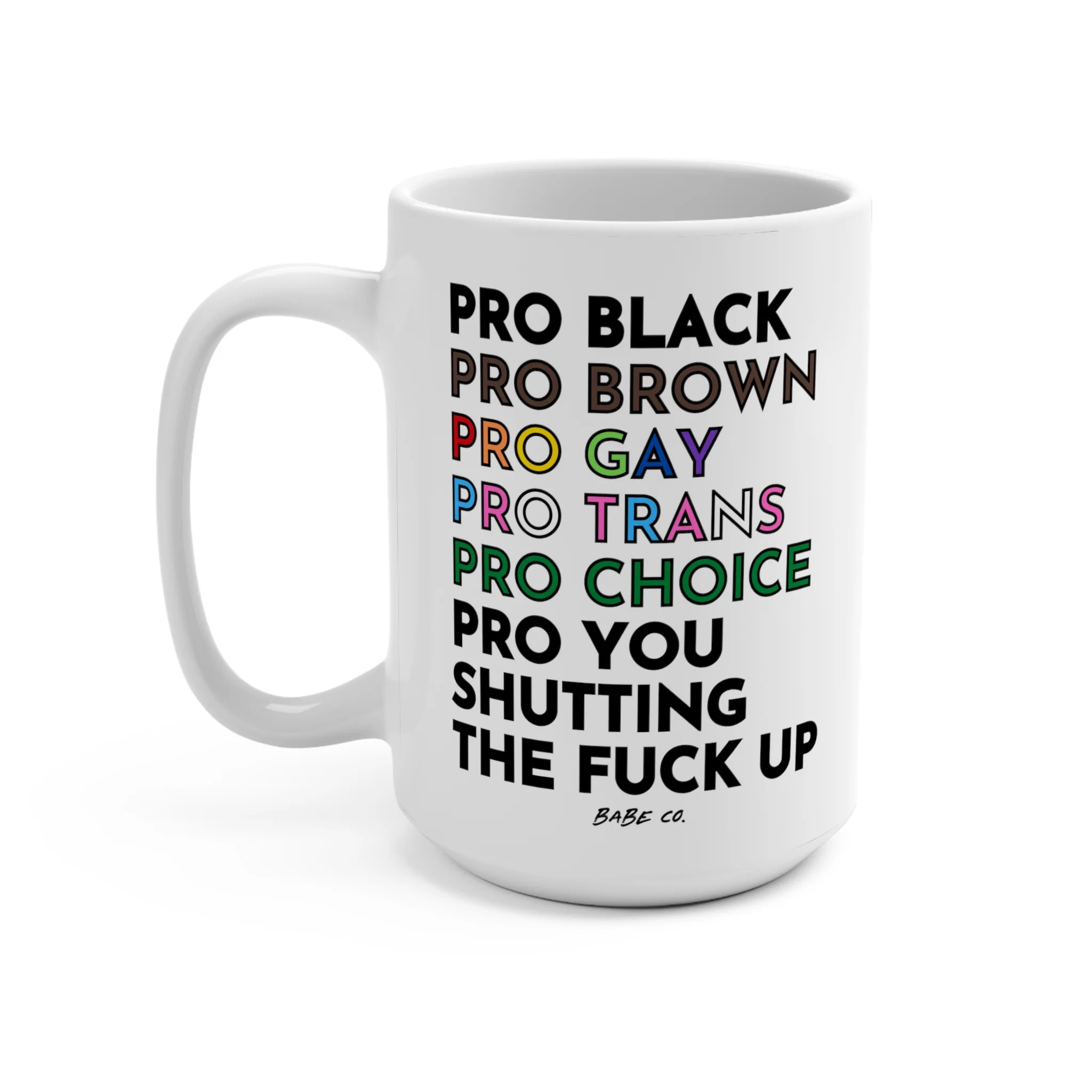 Pro Black, Brown, Gay, Trans, Choice, You Shutting The Fuck Up - Mug 15oz - Image 3