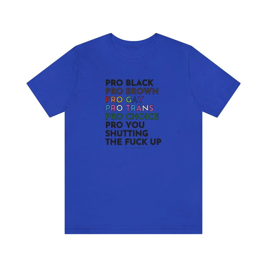 Pro Black, Brown, Gay, Trans, Choice, You Shutting The Fuck Up - Unisex Tee - Image 11