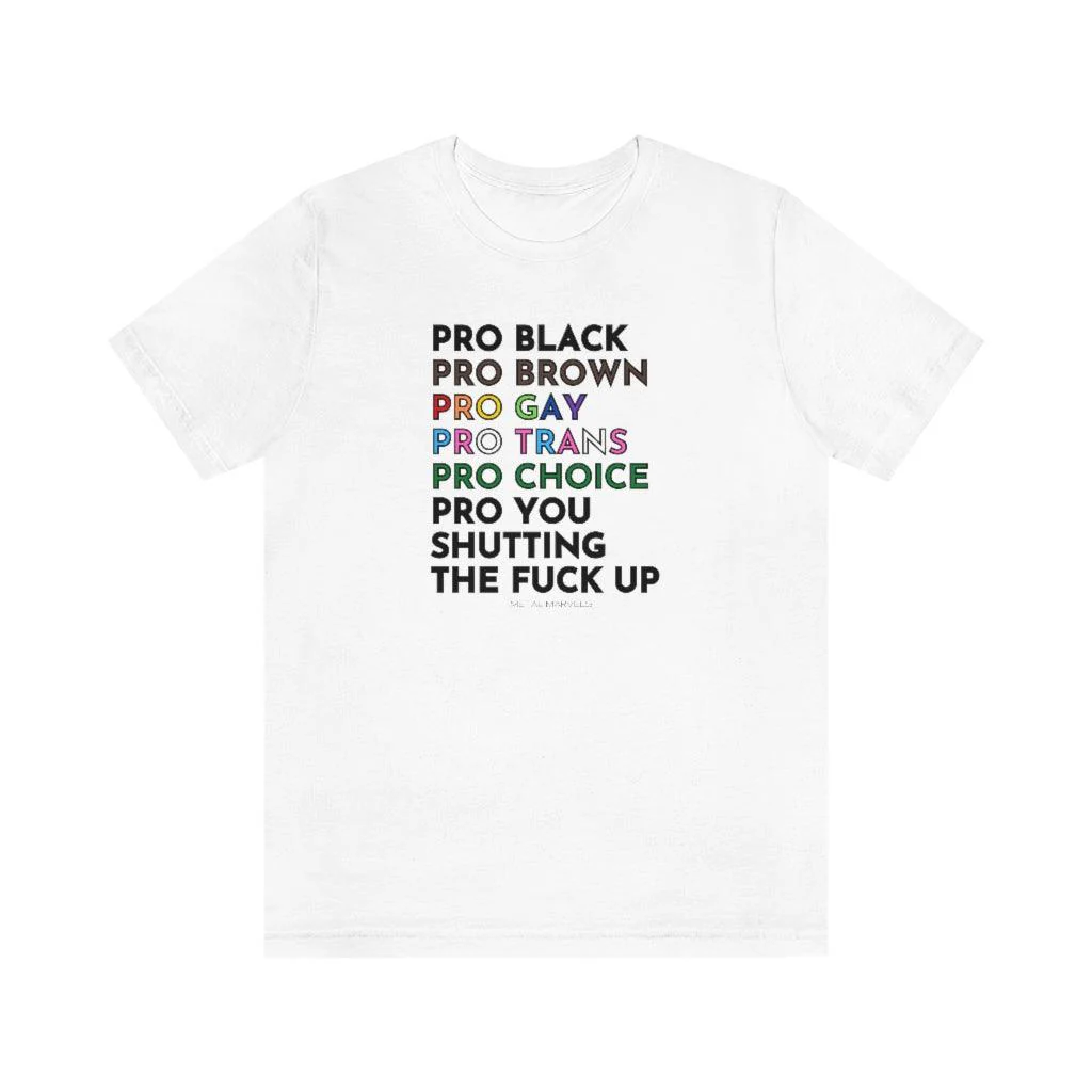 Pro Black, Brown, Gay, Trans, Choice, You Shutting The Fuck Up - Unisex Tee - Image 3