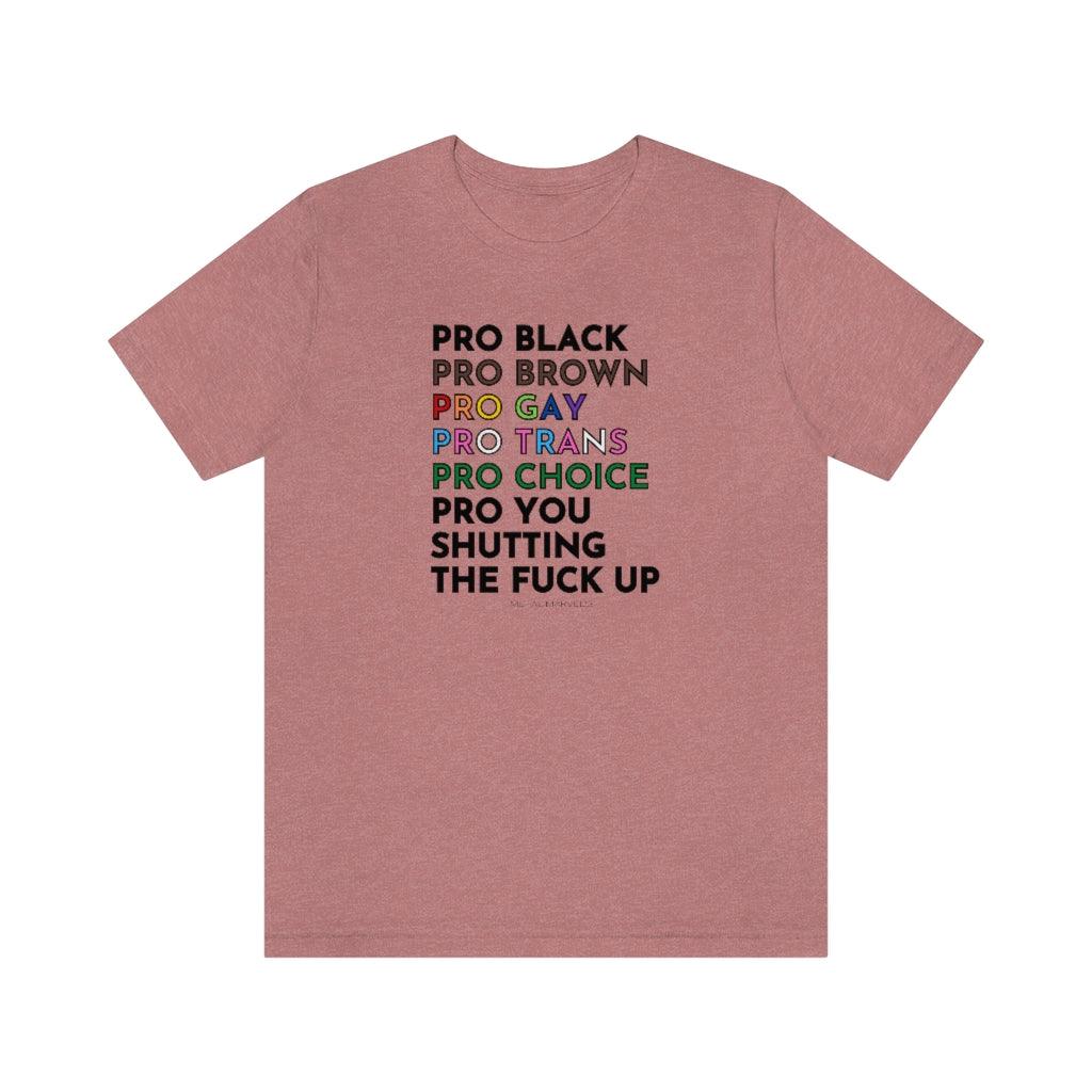 Pro Black, Brown, Gay, Trans, Choice, You Shutting The Fuck Up - Unisex Tee - Image 5