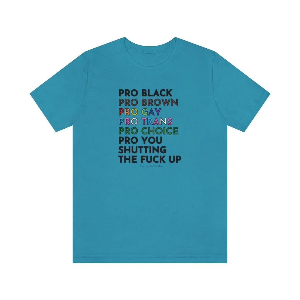 Pro Black, Brown, Gay, Trans, Choice, You Shutting The Fuck Up - Unisex Tee - Image 9