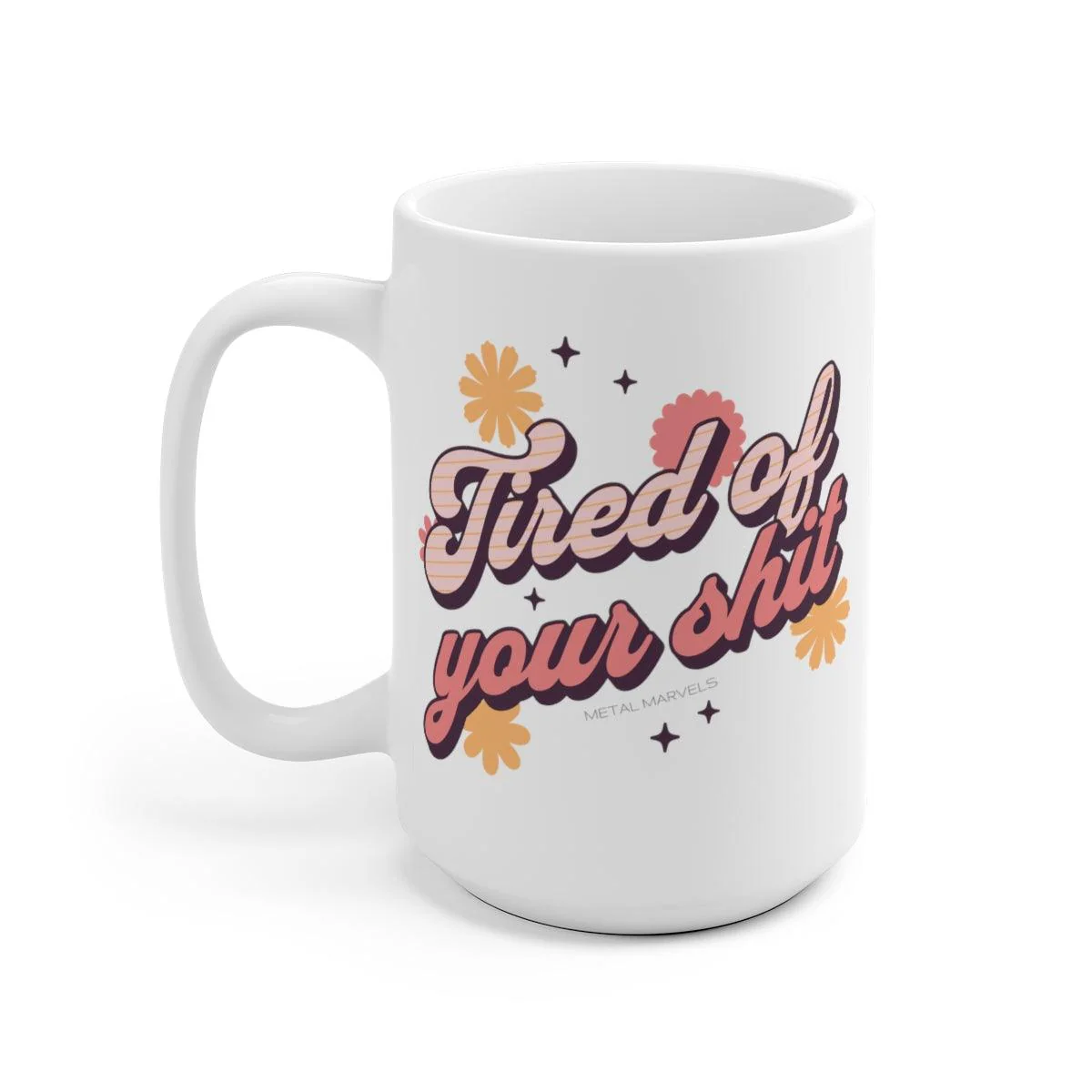 Tired of Your Shit - Mug 15oz - Image 3